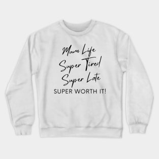 Mum Life, Super Tired, Super Late, Super Worth It! Funny Mum Life Quote. Crewneck Sweatshirt